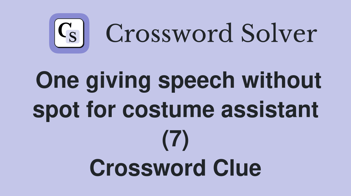 One giving speech without spot for costume assistant (7) Crossword